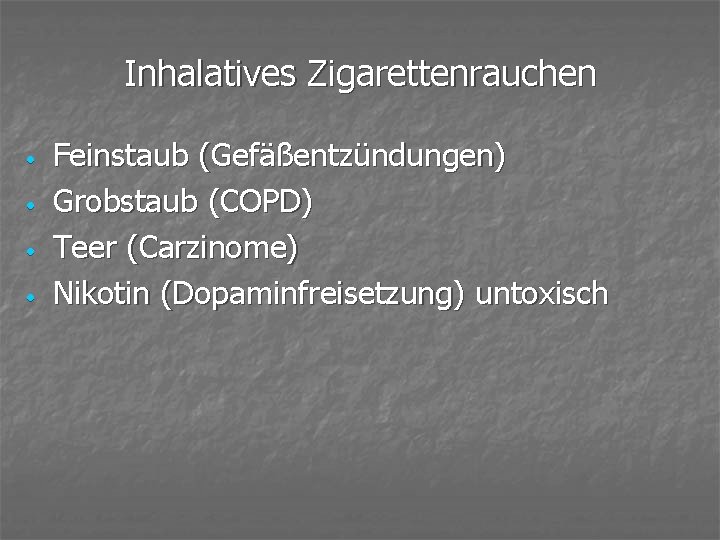 Inhalatives Zigarettenrauchen • • Feinstaub (Gefäßentzündungen) Grobstaub (COPD) Teer (Carzinome) Nikotin (Dopaminfreisetzung) untoxisch 