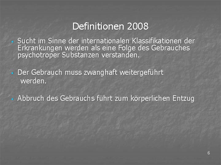 Definitionen 2008 • Sucht im Sinne der internationalen Klassifikationen der Erkrankungen werden als eine