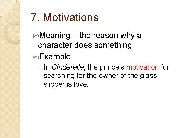 7. Motivations Meaning – the reason why a character does something Example ◦ In