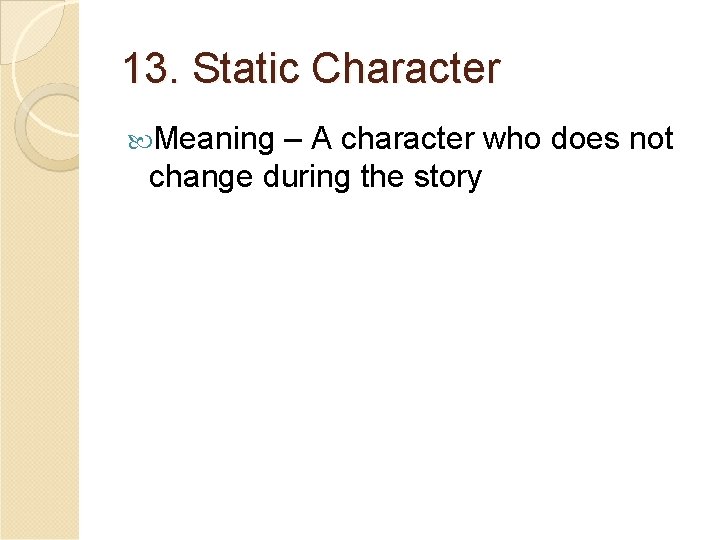 13. Static Character Meaning – A character who does not change during the story