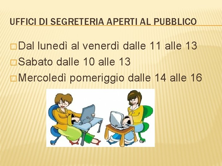 UFFICI DI SEGRETERIA APERTI AL PUBBLICO � Dal lunedì al venerdì dalle 11 alle