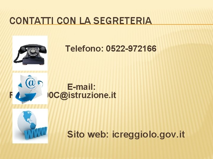 CONTATTI CON LA SEGRETERIA Telefono: 0522 -972166 E-mail: REIC 81100 C@istruzione. it Sito web: