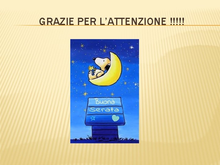 GRAZIE PER L’ATTENZIONE !!!!! 