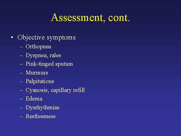 Assessment, cont. • Objective symptoms – – – – – Orthopnea Dyspnea, rales Pink-tinged