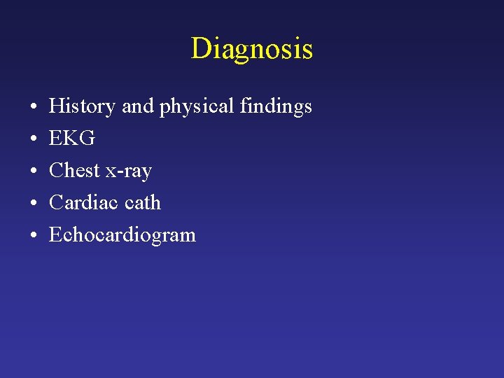 Diagnosis • • • History and physical findings EKG Chest x-ray Cardiac cath Echocardiogram
