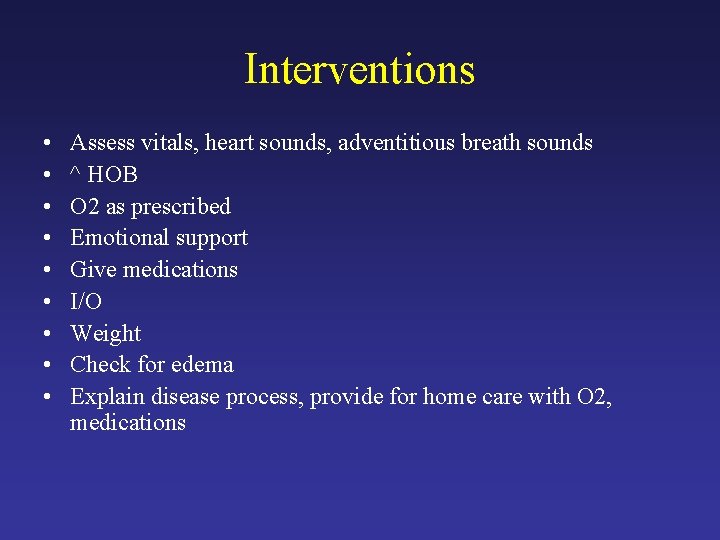 Interventions • • • Assess vitals, heart sounds, adventitious breath sounds ^ HOB O