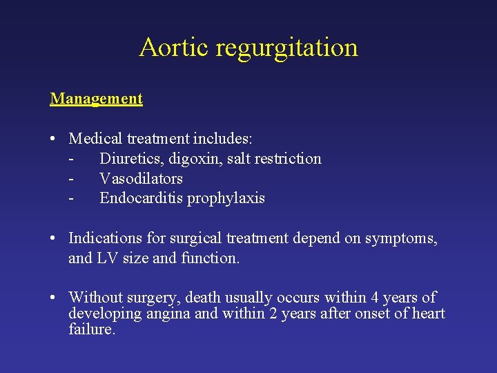 Aortic regurgitation Management • Medical treatment includes: Diuretics, digoxin, salt restriction Vasodilators Endocarditis prophylaxis