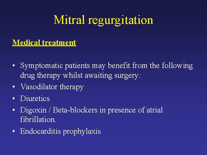 Mitral regurgitation Medical treatment • Symptomatic patients may benefit from the following drug therapy