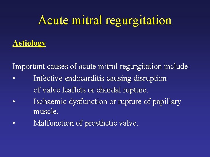 Acute mitral regurgitation Aetiology Important causes of acute mitral regurgitation include: • Infective endocarditis