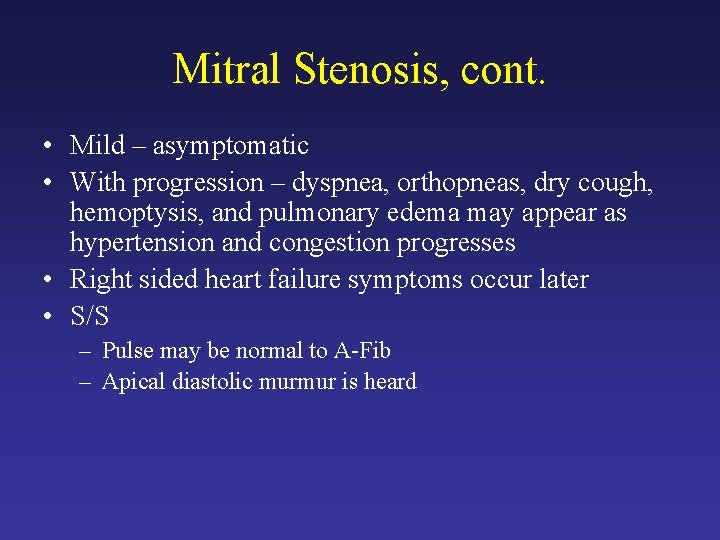 Mitral Stenosis, cont. • Mild – asymptomatic • With progression – dyspnea, orthopneas, dry