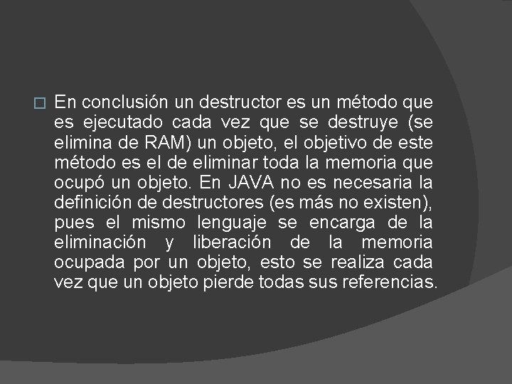 � En conclusión un destructor es un método que es ejecutado cada vez que