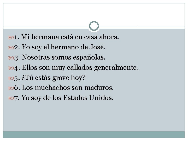 1. Mi hermana está en casa ahora. 2. Yo soy el hermano de