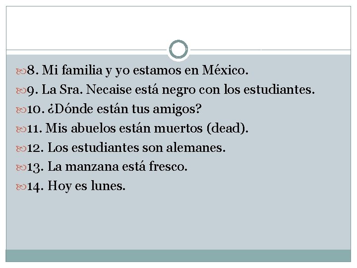  8. Mi familia y yo estamos en México. 9. La Sra. Necaise está