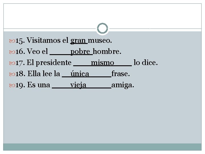  15. Visitamos el gran museo. 16. Veo el pobre hombre. 17. El presidente
