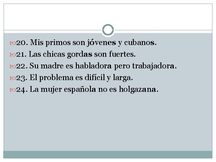  20. Mis primos son jóvenes y cubanos. 21. Las chicas gordas son fuertes.
