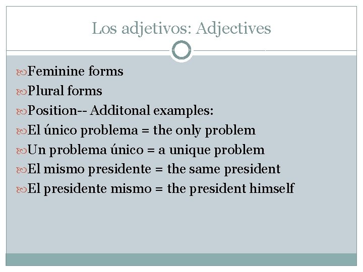 Los adjetivos: Adjectives Feminine forms Plural forms Position-- Additonal examples: El único problema =