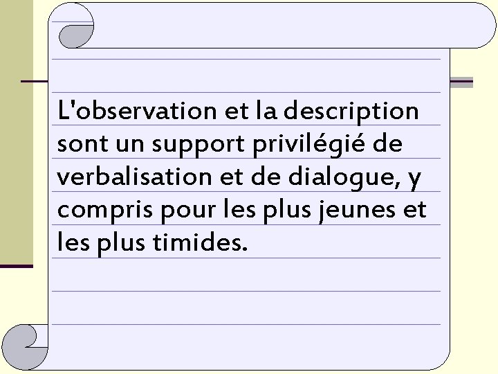 L'observation et la description sont un support privilégié de verbalisation et de dialogue, y