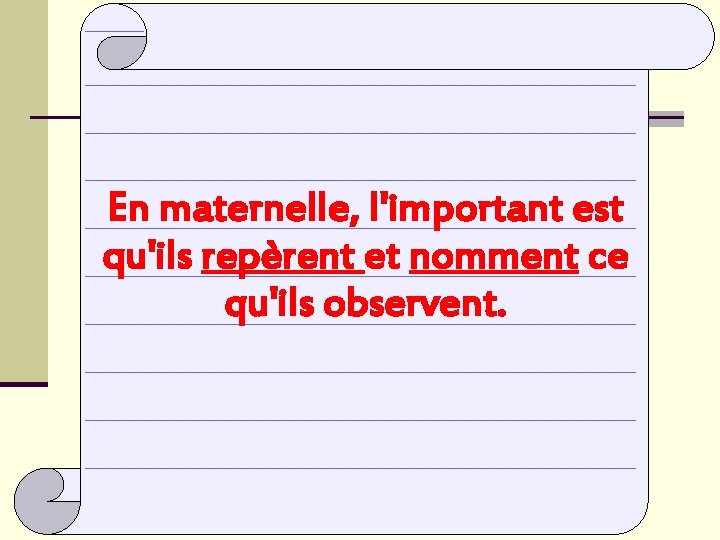 En maternelle, l'important est qu'ils repèrent et nomment ce qu'ils observent. 