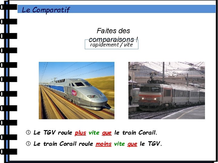 Le Comparatif Faites des comparaisons ! rapidement / vite Le TGV roule plus vite