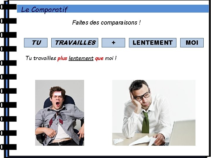 Le Comparatif Faites des comparaisons ! TU TRAVAILLES + Tu travailles plus lentement que