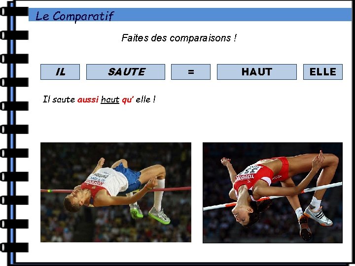 Le Comparatif Faites des comparaisons ! IL SAUTE Il saute aussi haut qu’ elle Le Comparatif Faites des comparaisons ! IL SAUTE Il saute aussi haut qu’ elle