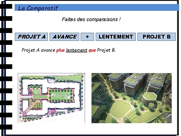 Le Comparatif Faites des comparaisons ! PROJET A AVANCE + LENTEMENT Projet A avance Le Comparatif Faites des comparaisons ! PROJET A AVANCE + LENTEMENT Projet A avance