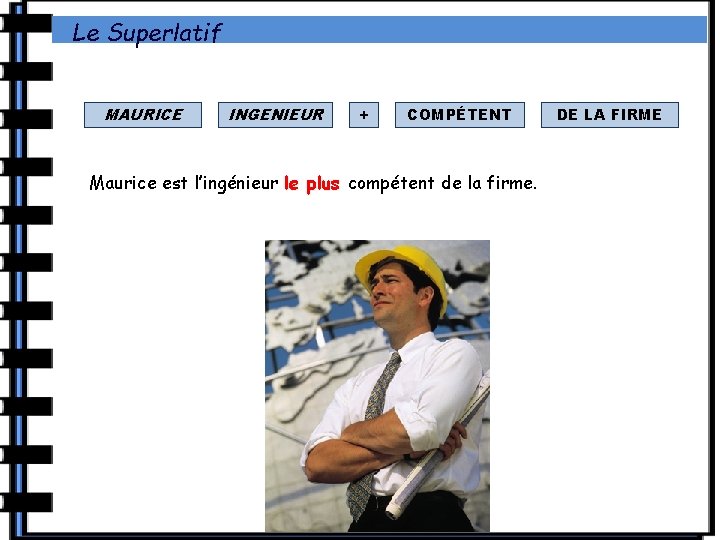 Le Superlatif MAURICE INGENIEUR + COMPÉTENT Maurice est l’ingénieur le plus compétent de la