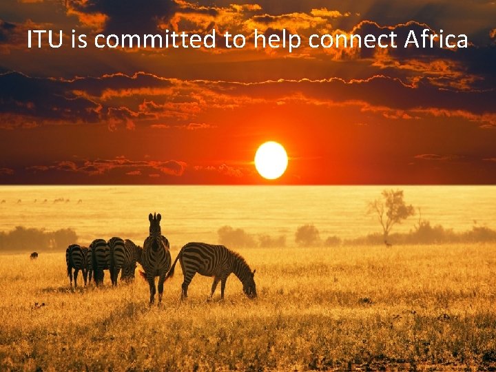 ITU is committed to help connect Africa 