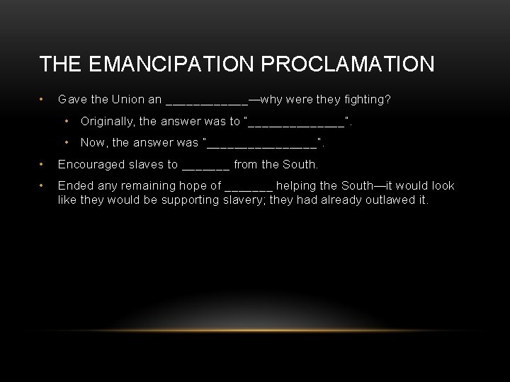 THE EMANCIPATION PROCLAMATION • Gave the Union an ______—why were they fighting? • Originally,