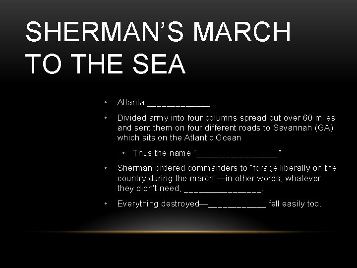 SHERMAN’S MARCH TO THE SEA • Atlanta _______. • Divided army into four columns