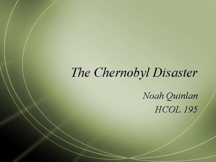 The Chernobyl Disaster Noah Quinlan HCOL 195 