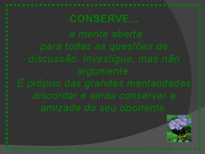 CONSERVE. . . a mente aberta para todas as questões de discussão. Investigue, mas