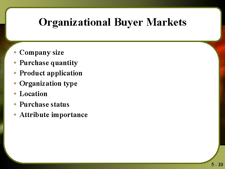 Organizational Buyer Markets • • Company size Purchase quantity Product application Organization type Location