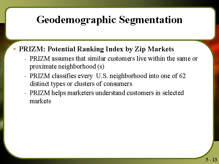 Geodemographic Segmentation • PRIZM: Potential Ranking Index by Zip Markets - PRIZM assumes that