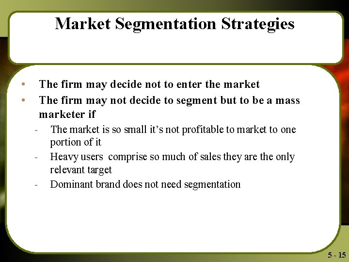 Market Segmentation Strategies • • The firm may decide not to enter the market