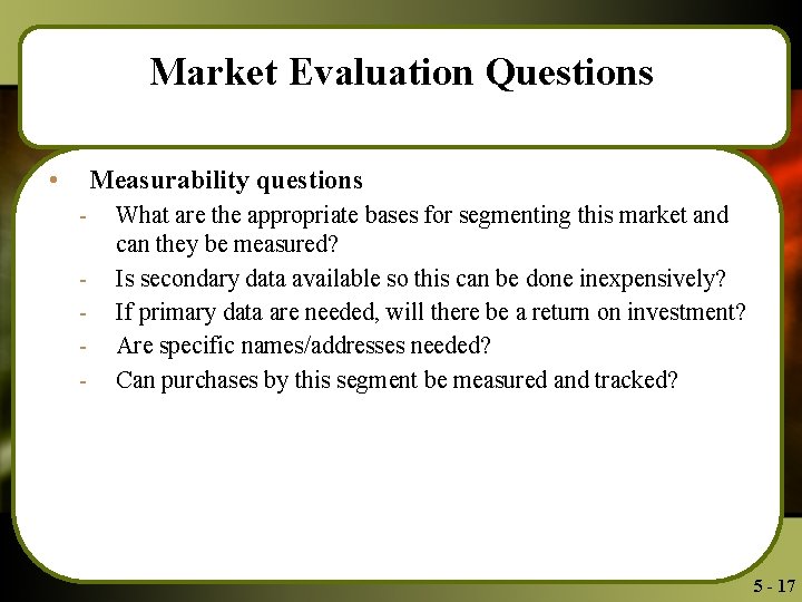 Market Evaluation Questions • Measurability questions - What are the appropriate bases for segmenting