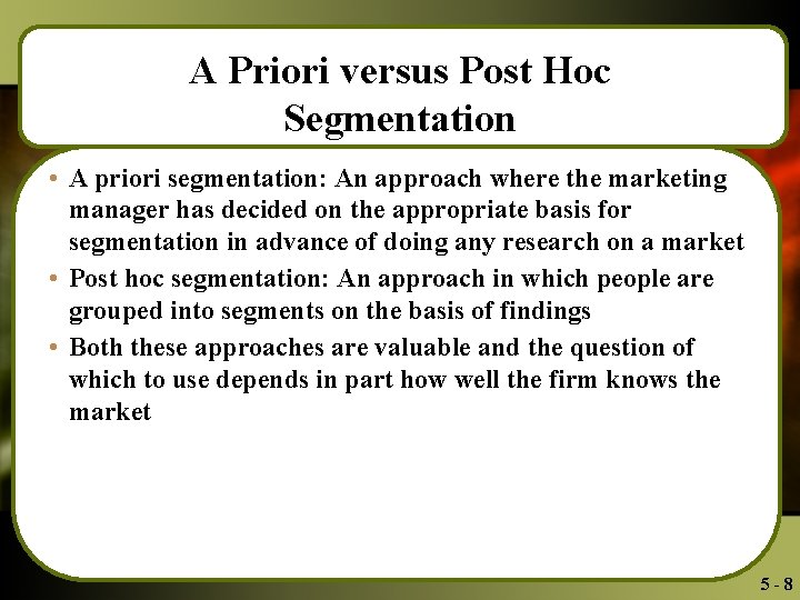 A Priori versus Post Hoc Segmentation • A priori segmentation: An approach where the