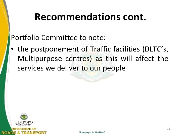 Recommendations cont. Portfolio Committee to note: • the postponement of Traffic facilities (DLTC’s, Multipurpose