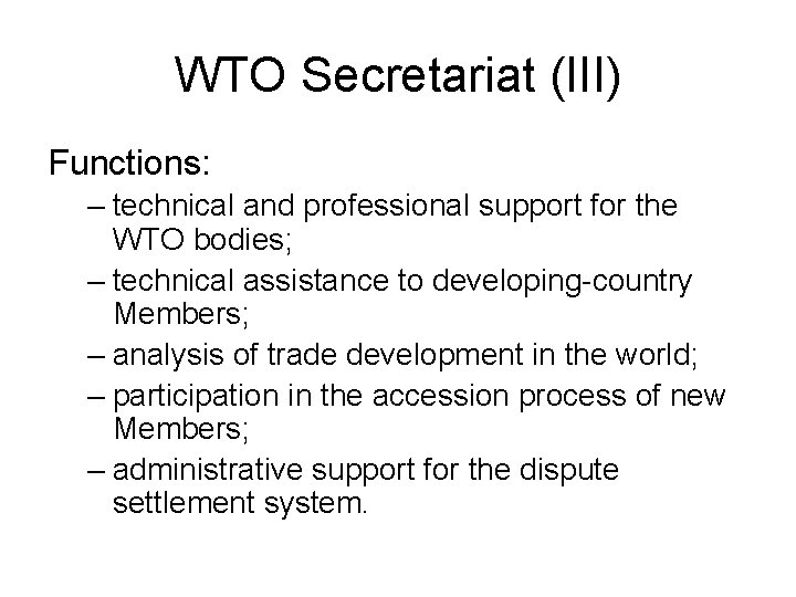 WTO Secretariat (III) Functions: – technical and professional support for the WTO bodies; –