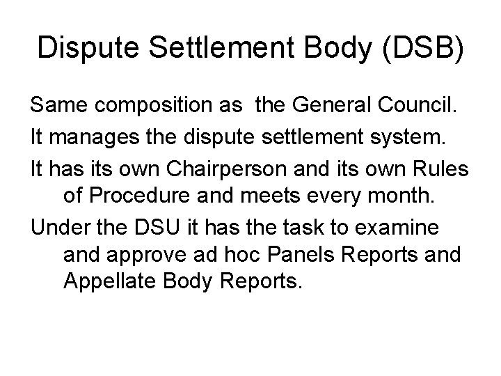Dispute Settlement Body (DSB) Same composition as the General Council. It manages the dispute