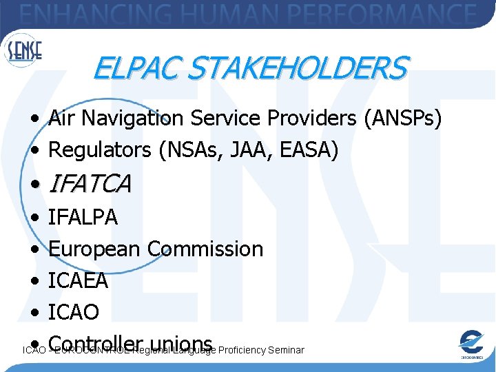 ELPAC STAKEHOLDERS • Air Navigation Service Providers (ANSPs) • Regulators (NSAs, JAA, EASA) •