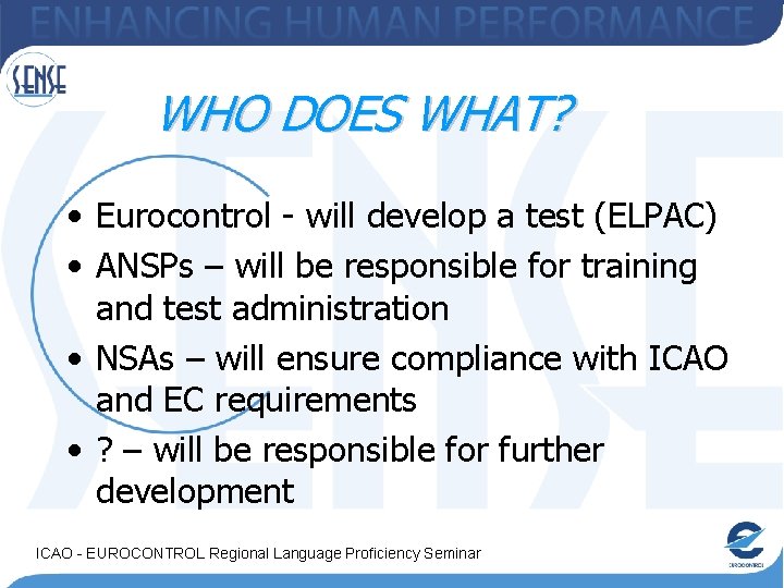 WHO DOES WHAT? • Eurocontrol - will develop a test (ELPAC) • ANSPs –