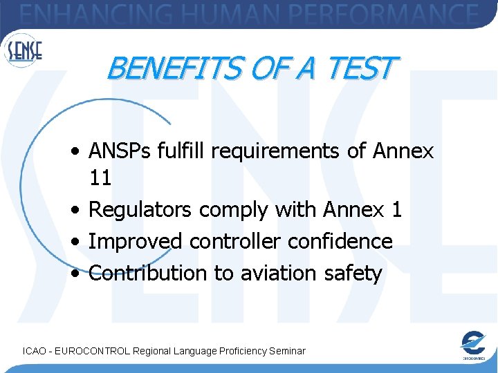 BENEFITS OF A TEST • ANSPs fulfill requirements of Annex 11 • Regulators comply