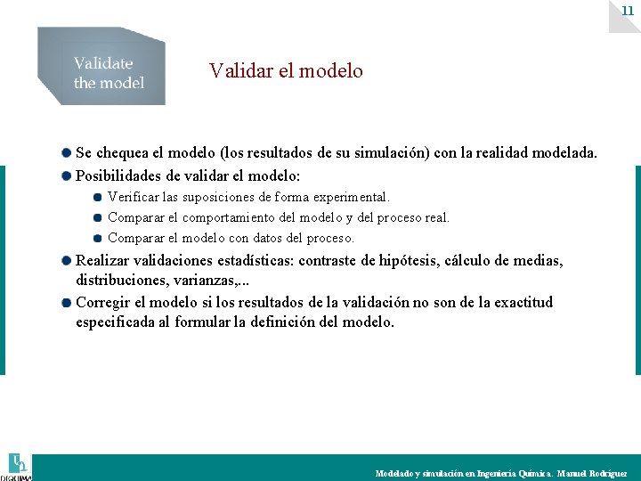 11 Validar el modelo Se chequea el modelo (los resultados de su simulación) con