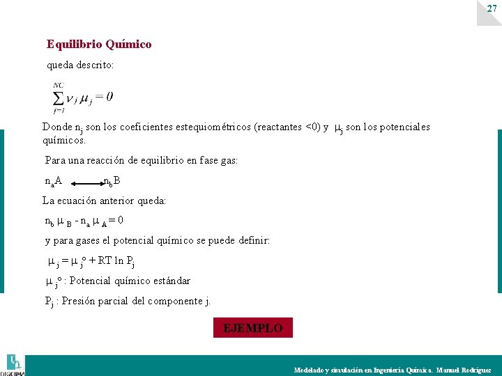 27 Equilibrio Químico queda descrito: Donde nj son los coeficientes estequiométricos (reactantes <0) y