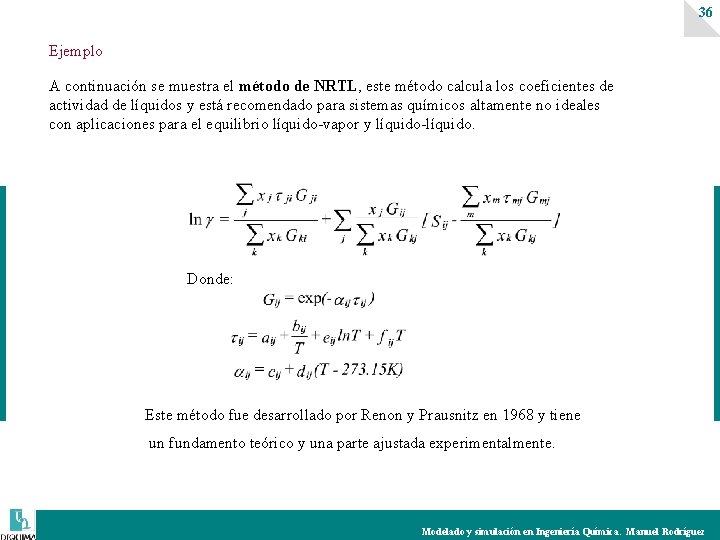 36 Ejemplo A continuación se muestra el método de NRTL, este método calcula los