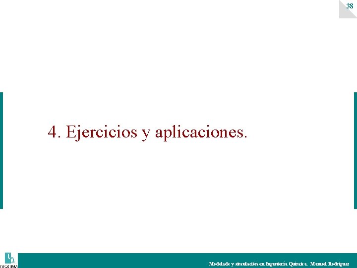 38 4. Ejercicios y aplicaciones. Modelado y simulación en Ingeniería Química. Manuel Rodríguez 