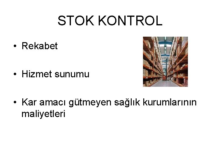 STOK KONTROL • Rekabet • Hizmet sunumu • Kar amacı gütmeyen sağlık kurumlarının maliyetleri