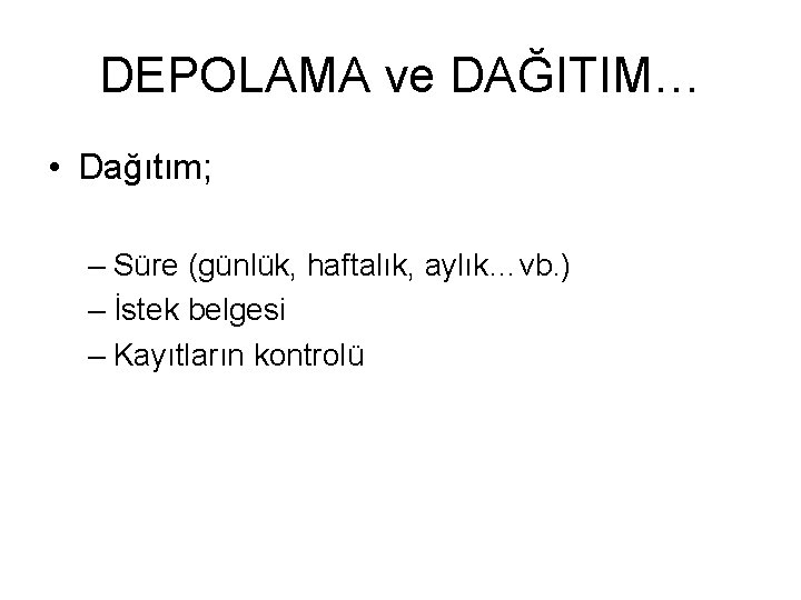 DEPOLAMA ve DAĞITIM… • Dağıtım; – Süre (günlük, haftalık, aylık…vb. ) – İstek belgesi