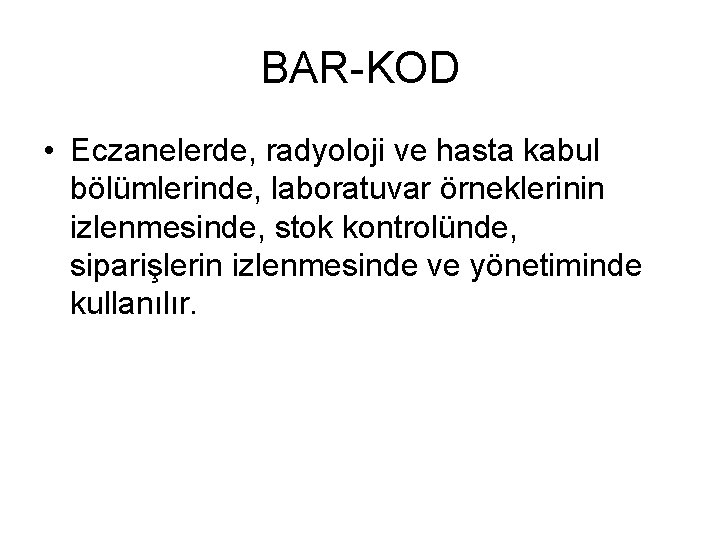 BAR-KOD • Eczanelerde, radyoloji ve hasta kabul bölümlerinde, laboratuvar örneklerinin izlenmesinde, stok kontrolünde, siparişlerin